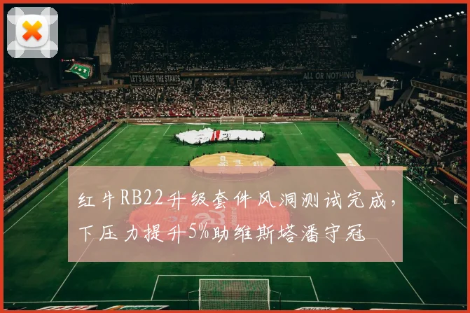 红牛RB22升级套件风洞测试完成，下压力提升5%助维斯塔潘守冠