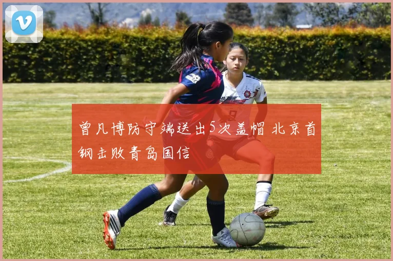 曾凡博防守端送出5次盖帽 北京首钢击败青岛国信